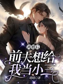 最新小说《离婚后，前夫想给我当小三》大结局阅读