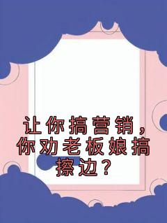 让你搞营销，你劝老板娘搞擦边？