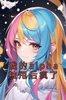 我的alpha被甩后疯了